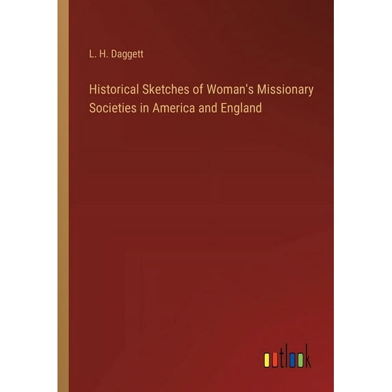 Historical Sketches of Woman's Missionary Societies in America and England (Paperback)