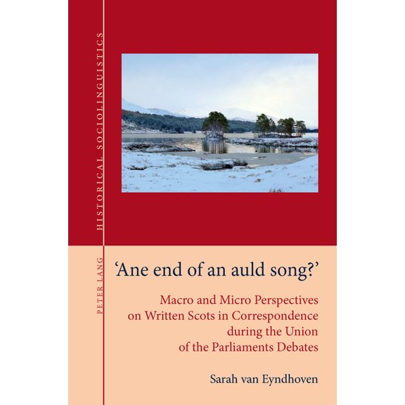 Historical Sociolinguistics Ane end of an auld song?: Macro and Micro Perspectives on Written Scots in Correspondence during the Union of the Parlia, Book 8, (Paperback)