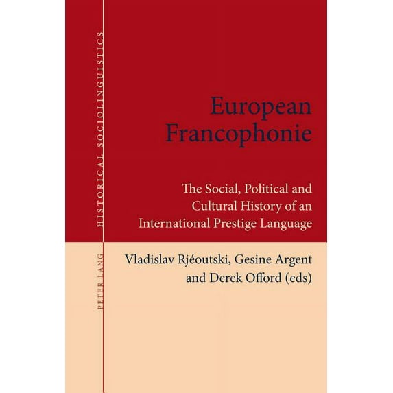 Historical Sociolinguistics European Francophonie: The Social, Political and Cultural History of an International Prestige Language, Book 1, (Paperback)