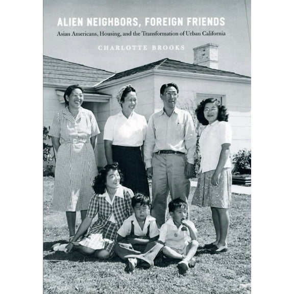 Historical Studies of Urban America Alien Neighbors, Foreign Friends: Asian Americans, Housing, and the Transformation of Urban California, (Paperback)