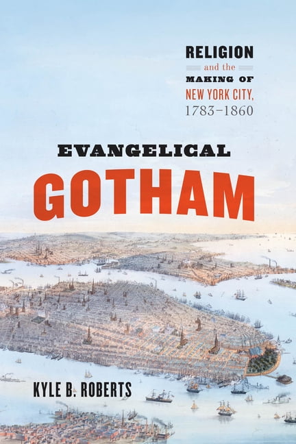 Historical Studies of Urban America Evangelical Gotham: Religion and the Making of New York City, 1783-1860, (Paperback)