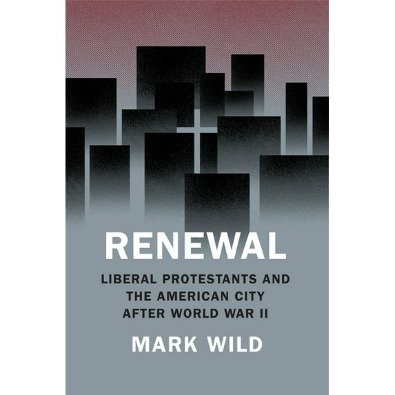 Historical Studies of Urban America: Renewal : Liberal Protestants and the American City after World War II (Hardcover)