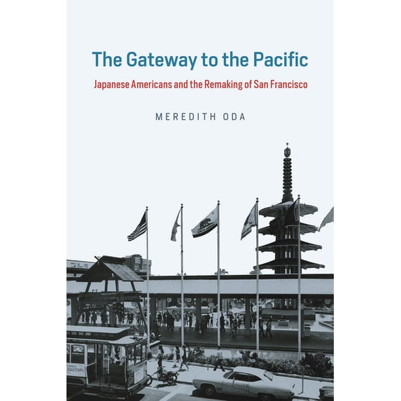 Historical Studies of Urban America: The Gateway to the Pacific : Japanese Americans and the Remaking of San Francisco (Hardcover)