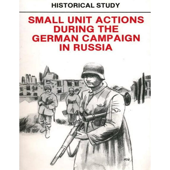 Historical Study: Small Unit Actions During the German Campaign in Russia (Paperback) by Penny Hill Press, Department of the Army