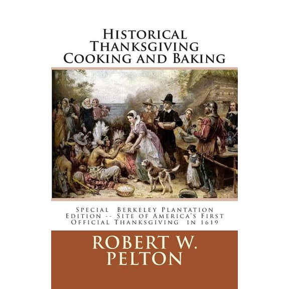 Historical Thanksgiving Cooking and Baking : Favorite Thanksgiving Recipes From the Colonies and Revolutionary War Through the Time of the Civil War