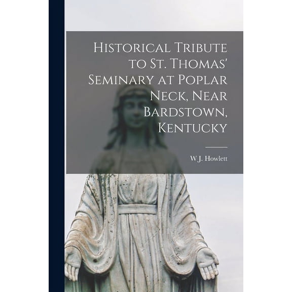 Historical Tribute to St. Thomas' Seminary at Poplar Neck, Near Bardstown, Kentucky (Paperback)