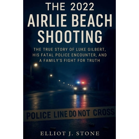 Historical True Crime Files The 2022 Airlie Beach Shooting: The True Story of Luke Gilbert, His Fatal Police Encounter, and a Family's Fight for Tru, (Paperback)