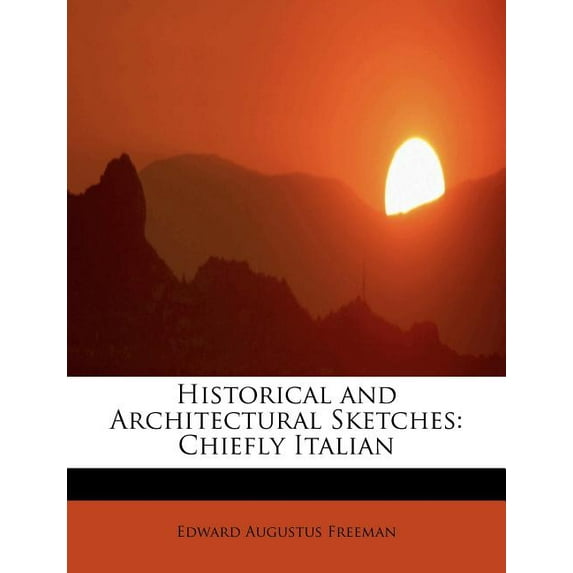 Historical and Architectural Sketches : Chiefly Italian (Paperback)
