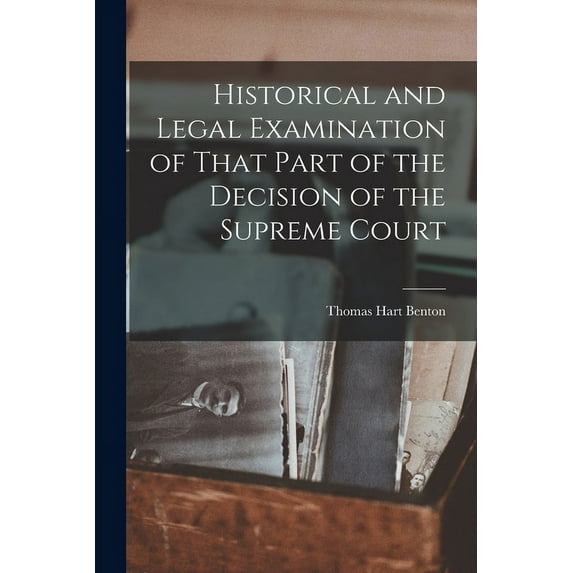 Historical and Legal Examination of That Part of the Decision of the Supreme Court (Paperback)