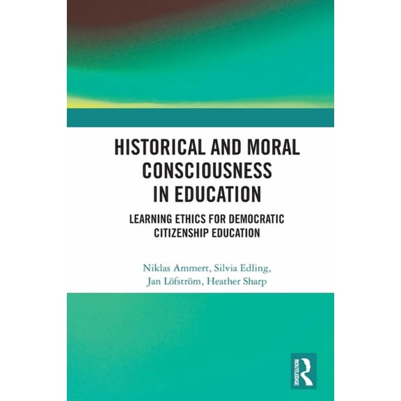 Historical and Moral Consciousness in Education: Learning Ethics for Democratic Citizenship Education, (Paperback)