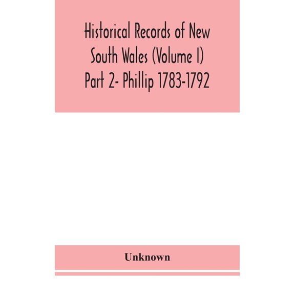 Historical Records Of New South Wales (Volume I) Part 2- Phillip 1783-1792, (Hardcover)