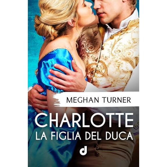 Historicalromance Drieditore Charlotte - La figlia del Duca, (Paperback)
