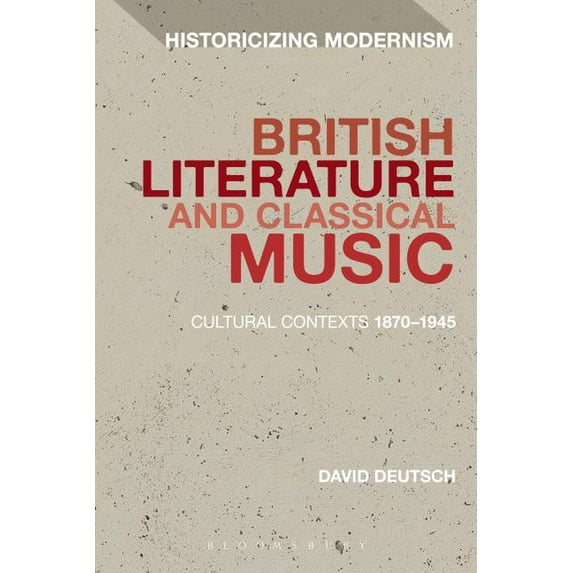 Historicizing Modernism British Literature and Classical Music: Cultural Contexts 1870-1945, (Paperback)