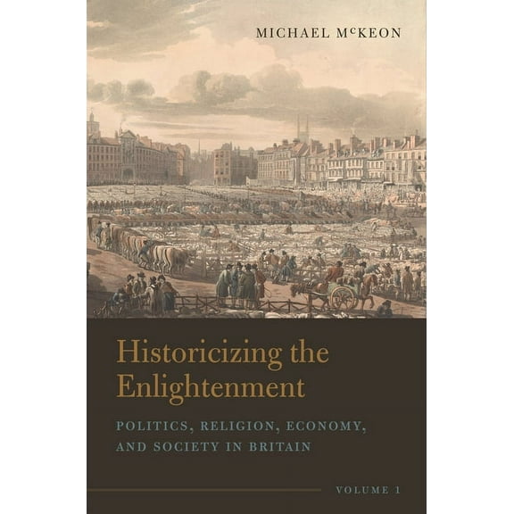Historicizing the Enlightenment, Volume 1 : Politics, Religion, Economy, and Society in Britain (Paperback)
