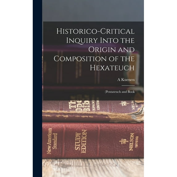 Historico-Critical Inquiry Into the Origin and Composition of the Hexateuch: (Pentateuch and Book (Hardcover)