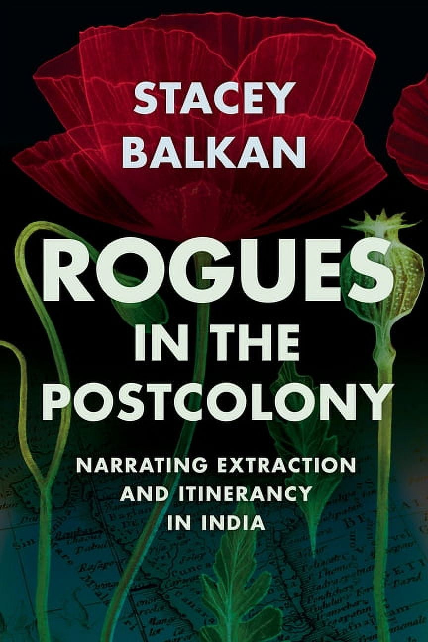 Histories of Capitalism and the Environment: Rogues in the Postcolony : Narrating Extraction and Itinerancy in India (Edition 1) (Paperback)
