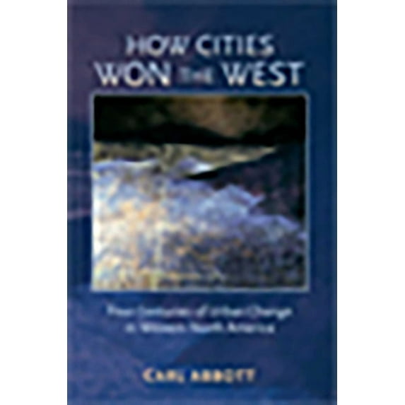 Histories of the American Frontier How Cities Won the West: Four Centuries of Urban Change in Western North America, (Paperback)