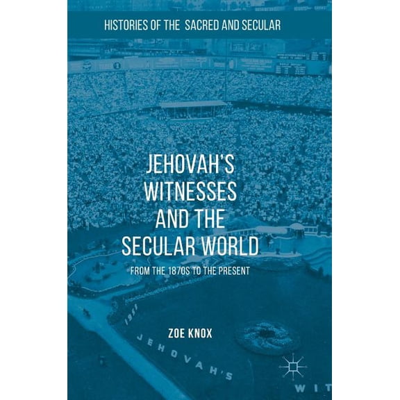 Histories of the Sacred and Secular, 170 Jehovah's Witnesses and the Secular World: From the 1870s to the Present, (Hardcover)