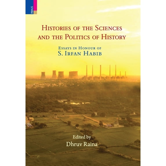 Histories of the Sciences and the Politics of History: Essays in Honour of S. Irfan Habib, (Hardcover)