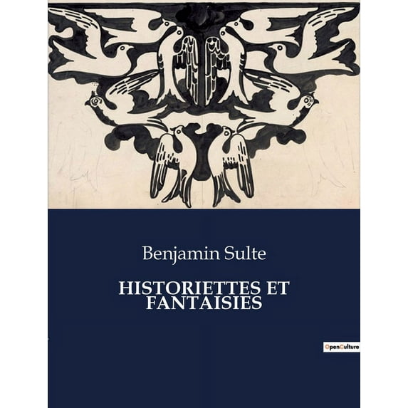 Historiettes Et Fantaisies: Un recueil de récits courts et d'imaginations littéraires par Benjamin Sulte, (Paperback)