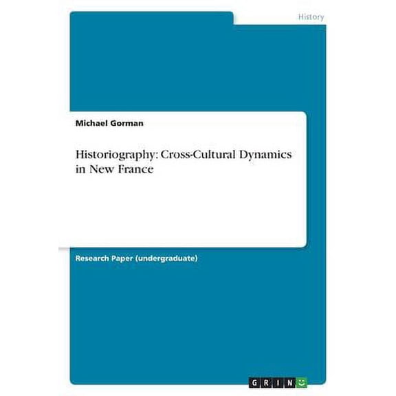 Historiography: Cross-Cultural Dynamics in New France Paperback 3346480186 9783346480187 Michael Gorman