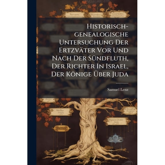 Historisch-genealogische Untersuchung Der Ertzväter Vor Und Nach Der Sündfluth, Der Richter In Israel, Der Könige Über Juda (Paperback)