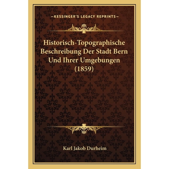 Historisch-Topographische Beschreibung Der Stadt Bern Und Ihrer Umgebungen (1859) (Paperback)