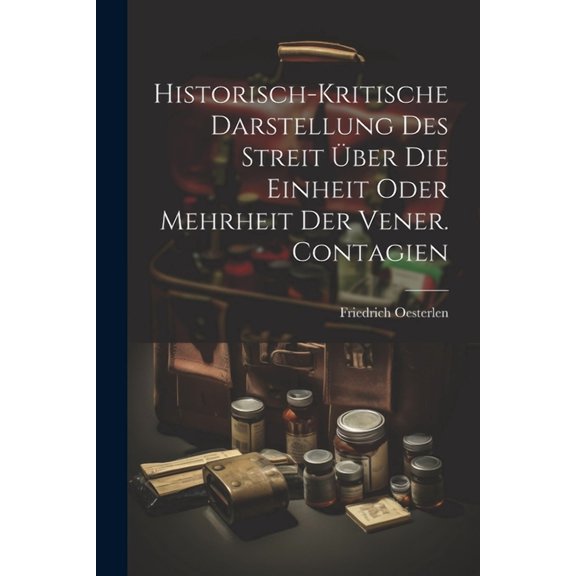Historisch-kritische Darstellung Des Streit ber Die Einheit Oder Mehrheit Der Vener. Contagien (Paperback)