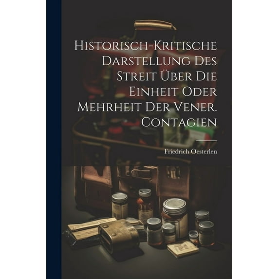 Historisch-kritische Darstellung Des Streit Über Die Einheit Oder Mehrheit Der Vener. Contagien (Paperback)