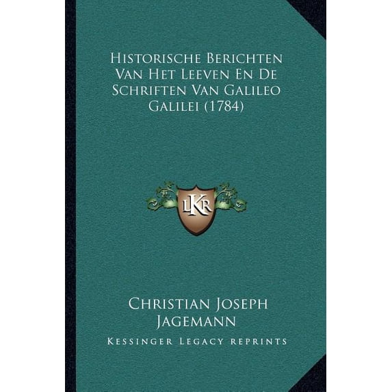 Historische Berichten Van Het Leeven En De Schriften Van Galileo Galilei (1784) (Paperback)