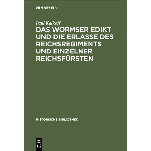 Historische Bibliothek Das Wormser Edikt Und Die Erlasse Des Reichsregiments Und Einzelner Reichsfürsten, Book 37, (Hardcover)