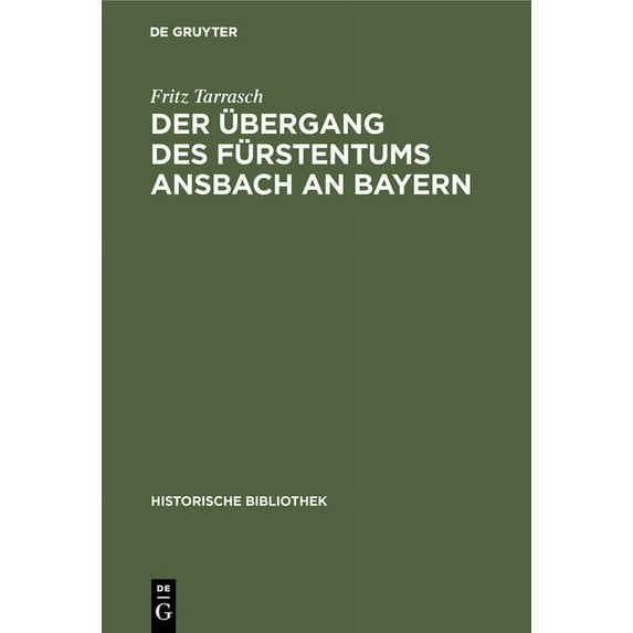Historische Bibliothek Der Ãbergang Des Fürstentums Ansbach an Bayern, Book 32, (Hardcover)