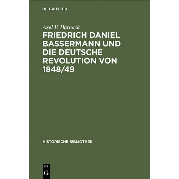 Historische Bibliothek Friedrich Daniel Bassermann Und Die Deutsche Revolution Von 1848/49, Book 44, (Hardcover)