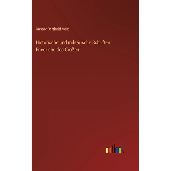 Historische und militrische Schriften Friedrichs des Groen (Hardcover)
