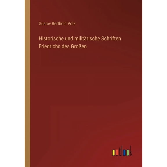 Historische und militrische Schriften Friedrichs des Groen (Paperback)
