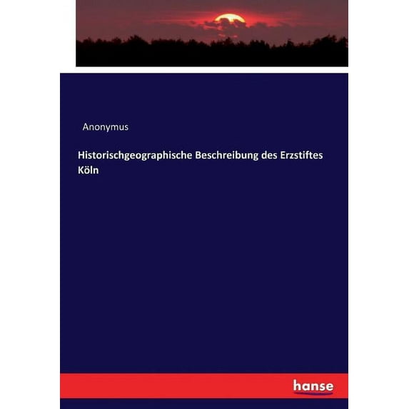Historischgeographische Beschreibung des Erzstiftes Köln, (Paperback)