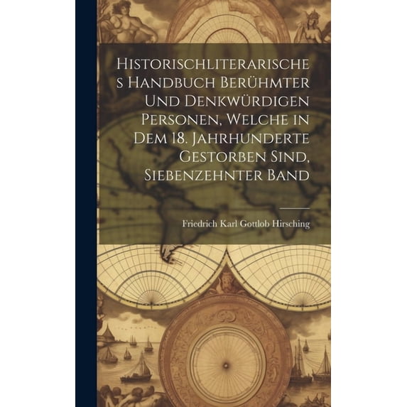 Historischliterarisches handbuch berühmter und denkwürdigen Personen, welche in dem 18. Jahrhunderte Gestorben sind, Siebenzehnter Band (Hardcover)