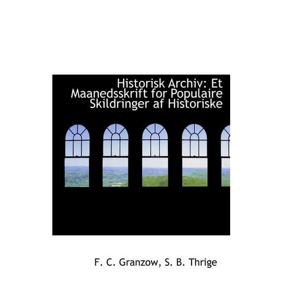 Historisk Archiv : Et Maanedsskrift for Populaire Skildringer AF Historiske (Hardcover)