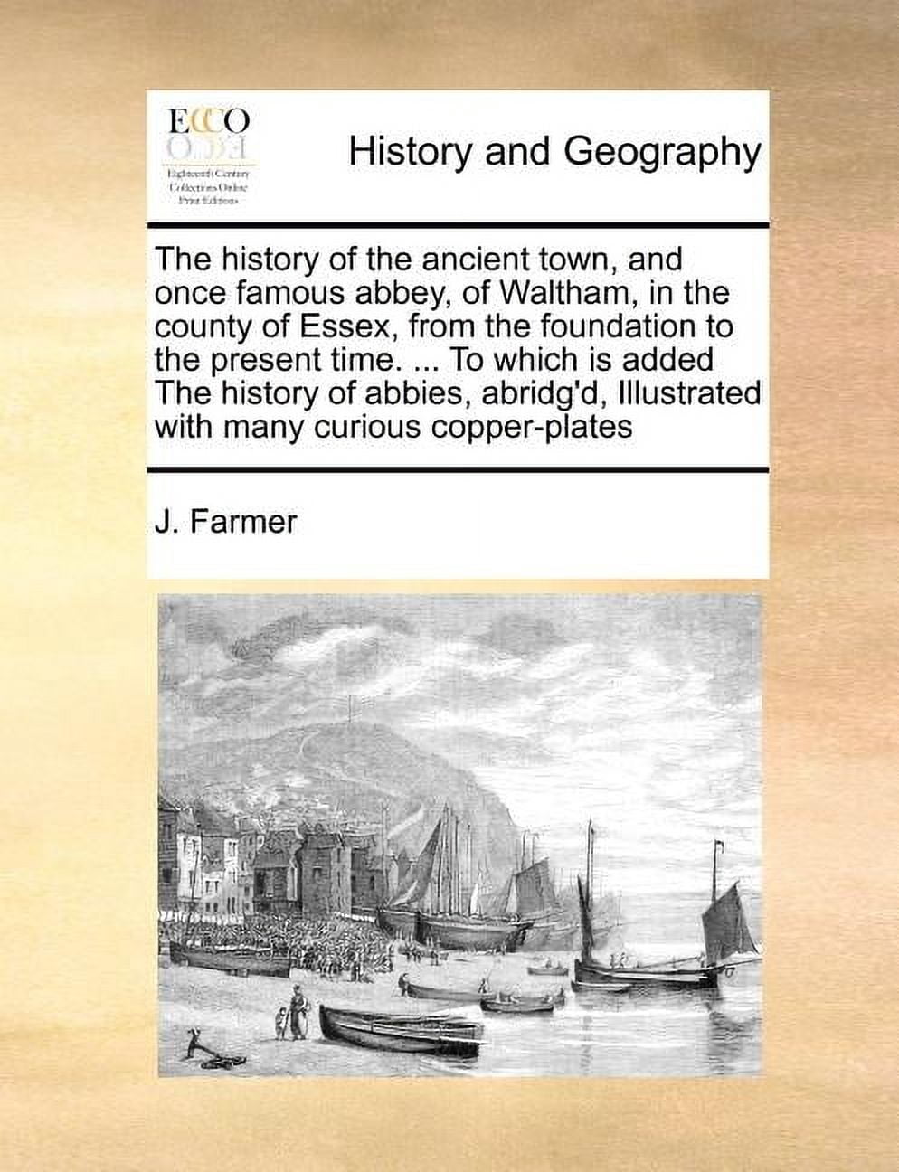The History of the Ancient Town, and Once Famous Abbey, of Waltham, in the County of Essex, from the (Paperback) by J Farmer