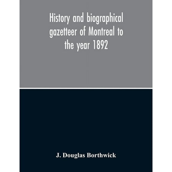 History And Biographical Gazetteer Of Montreal To The Year 1892, (Paperback)