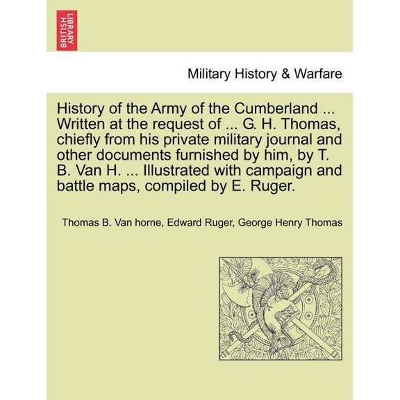 History of the Army of the Cumberland ... Written at the Request of ... G. H. Thomas, Chiefly from His Private Military Journal and Other Documents Furnished by Him, by T. B. Van H. ... Illustrated wi