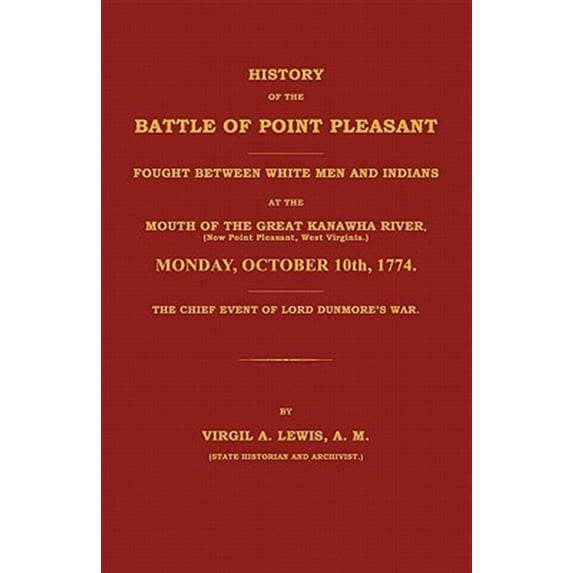 History of the Battle of Point Pleasant Fought Between White Men and Indians at the Mouth of the Great Kanawha River (Now Point Pleasant, West ... 1774: The Chief Event of Lord Dunmore's War (Paperbac