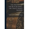 thumbnail image 1 of The History of the Blue Blanket, or, Crafts-man's Banner [microform]: Containing the Fundamental Principles of the Good , (Paperback), 1 of 1