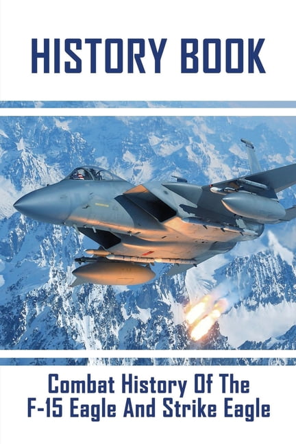 History Book: Combat History Of The F-15 Eagle And Strike Eagle: F-15 Strike Eagle (Paperback)