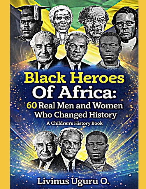 History Books Black Heroes Of Africa: 60 Real Men and Women Who Changed History (A Children's History Book), Book 3, (Paperback)