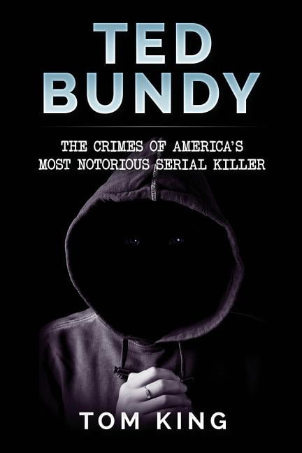 History Books Ted Bundy: The Crimes of America's Most Notorious Serial ...