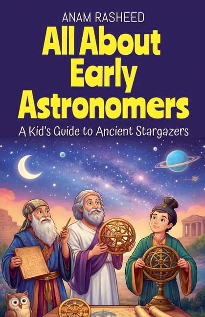 History Books for Kids All About Early Astronomers: A Kid's Guide to Ancient Stargazers, Book 5, (Paperback)