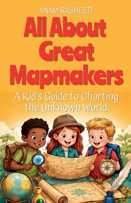 History Books for Kids All About Great Mapmakers: A Kid's Guide to Charting the Unknown World, Book 3, (Paperback)