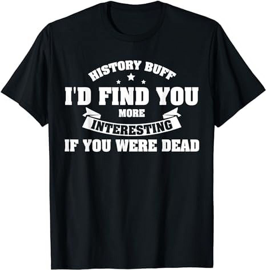 History Buff I'd Find You More Interesting Tee TShirt