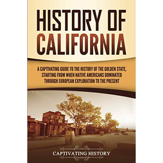 Pre-Owned History of California: A Captivating Guide to the History of the Golden State, Starting from when Native Americans Dominated through European Explorat (Paperback) 1637162774 9781637162774